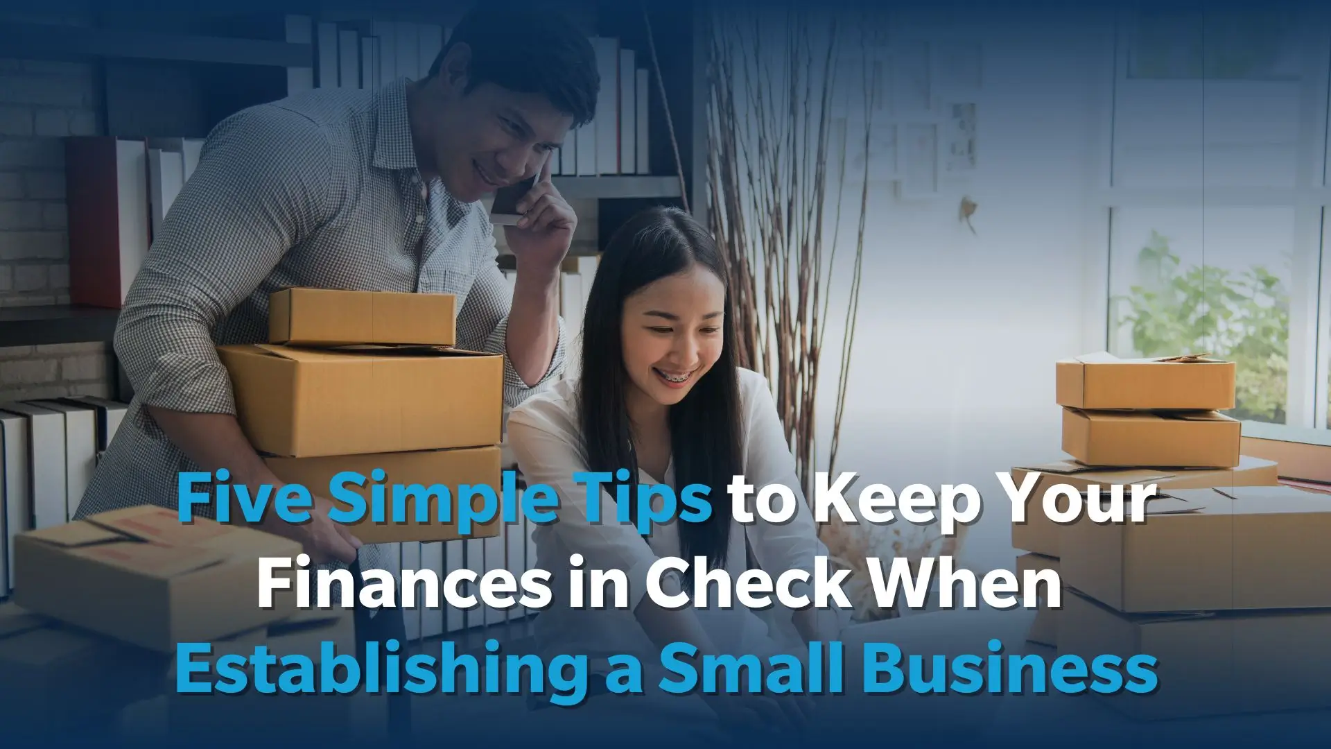 Five Simple Tips to Keep Your Finances in Check When Establishing a Small Business